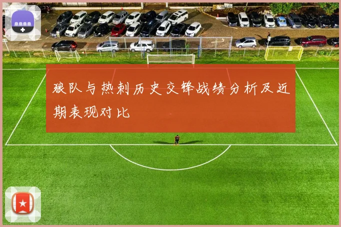 狼队与热刺历史交锋战绩分析及近期表现对比