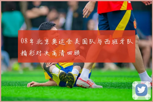 08年北京奥运会美国队与西班牙队精彩对决高清回顾