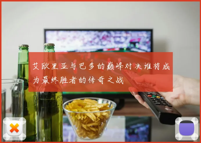 艾欧里亚与巴多的巅峰对决谁将成为最终胜者的传奇之战