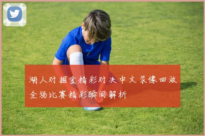 湖人对掘金精彩对决中文录像回放全场比赛精彩瞬间解析