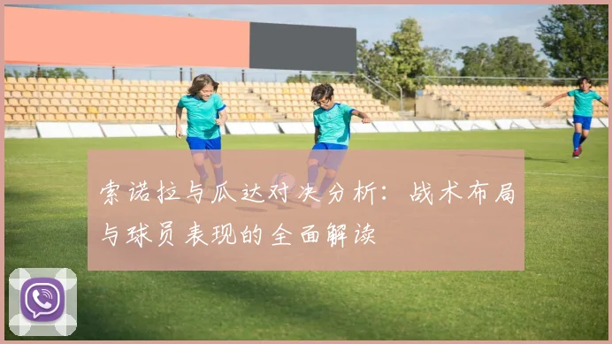 索诺拉与瓜达对决分析：战术布局与球员表现的全面解读