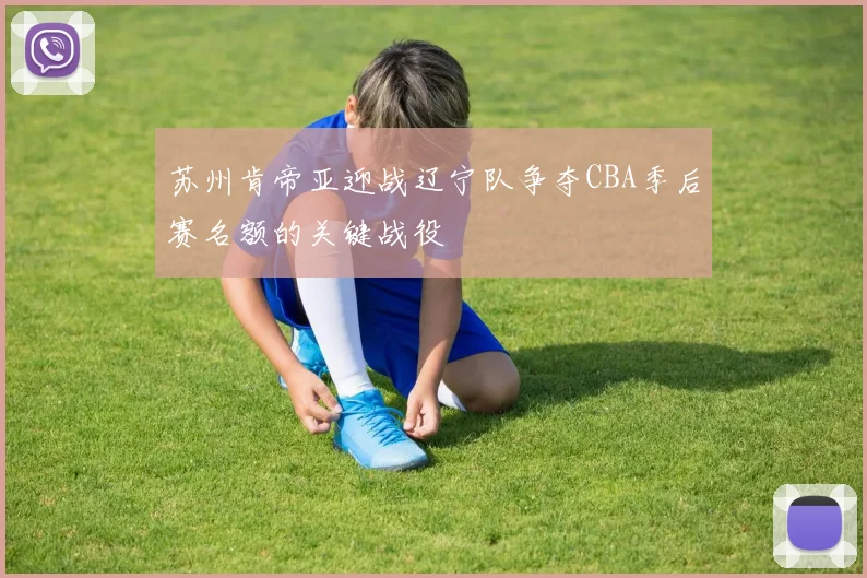 苏州肯帝亚迎战辽宁队争夺CBA季后赛名额的关键战役